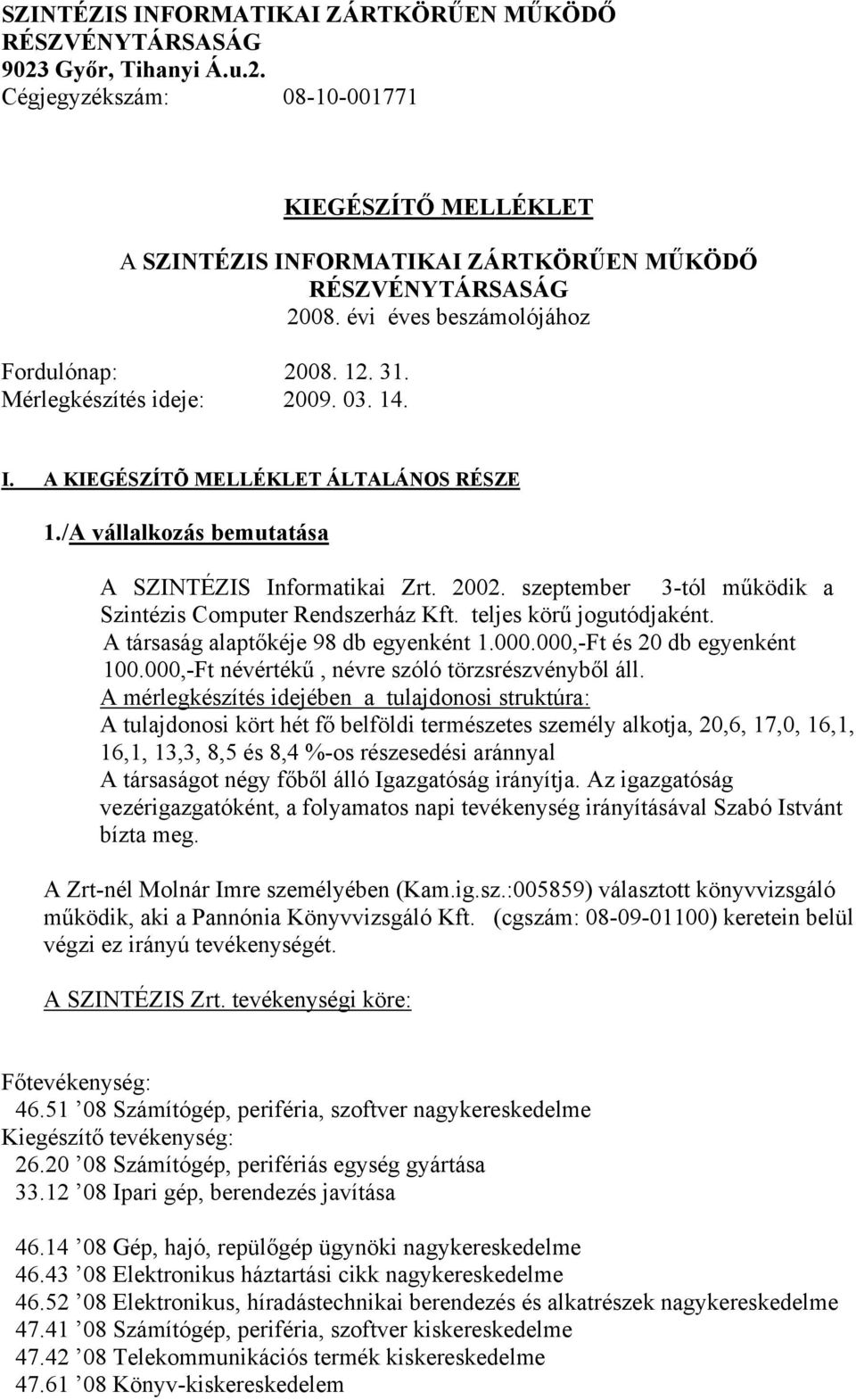 szeptember 3-tól működik a Szintézis Computer Rendszerház Kft. teljes körű jogutódjaként. A társaság alaptőkéje 98 db egyenként 1.000.000,-Ft és 20 db egyenként 100.