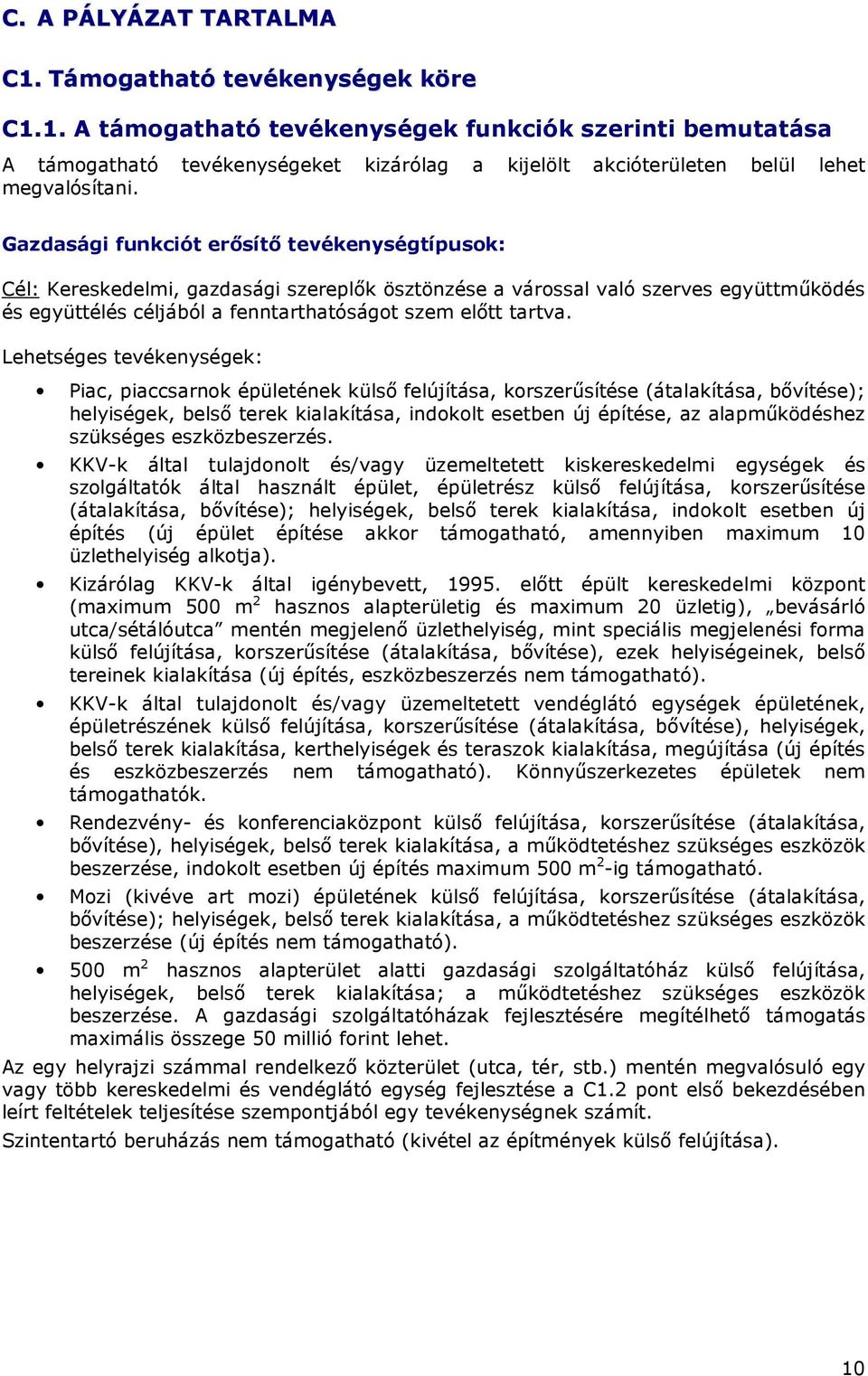 Lehetséges tevékenységek: Piac, piaccsarnok épületének külsı felújítása, korszerősítése (átalakítása, bıvítése); helyiségek, belsı terek kialakítása, indokolt esetben új építése, az alapmőködéshez