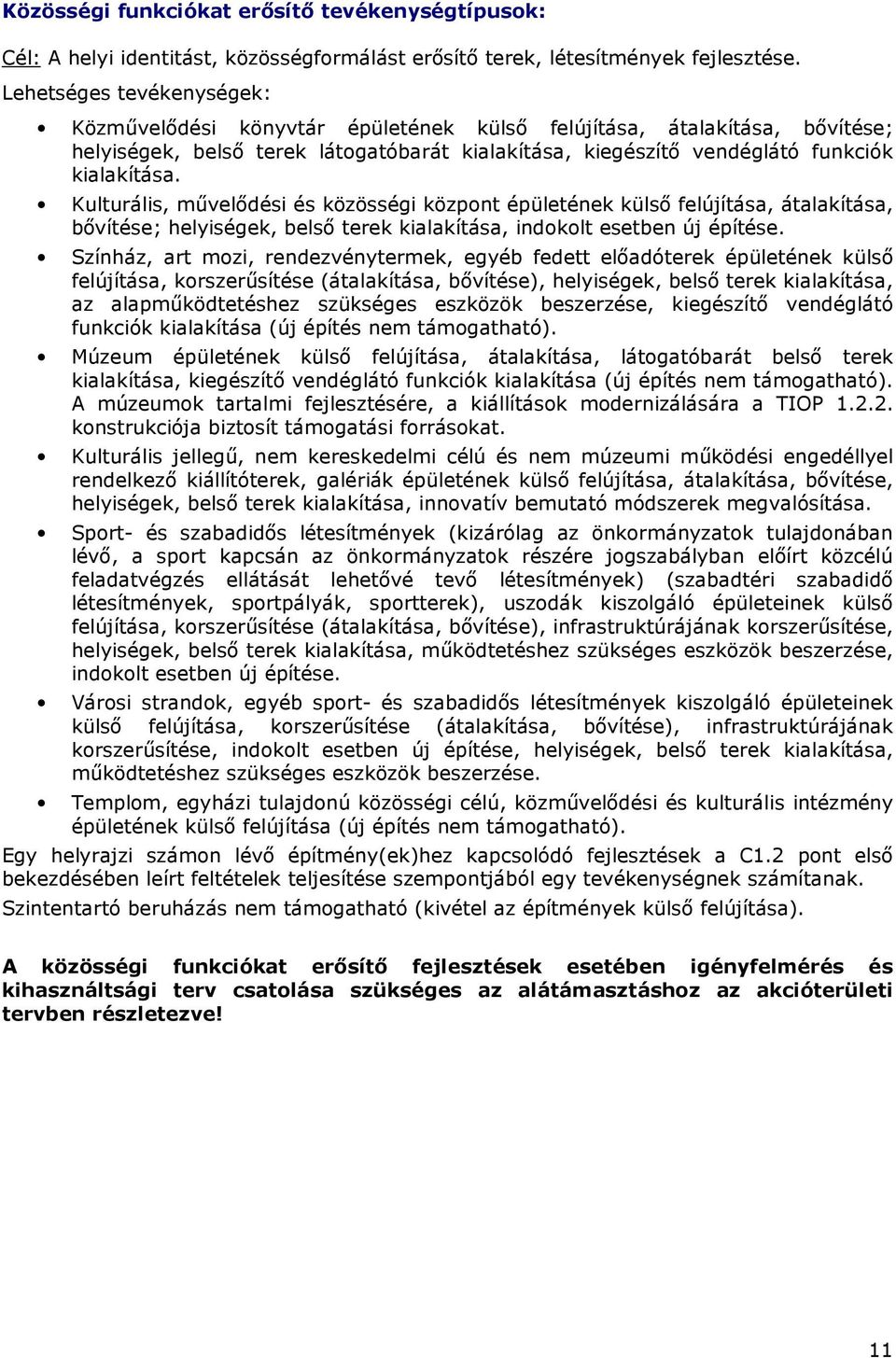 Kulturális, mővelıdési és közösségi központ épületének külsı felújítása, átalakítása, bıvítése; helyiségek, belsı terek kialakítása, indokolt esetben új építése.