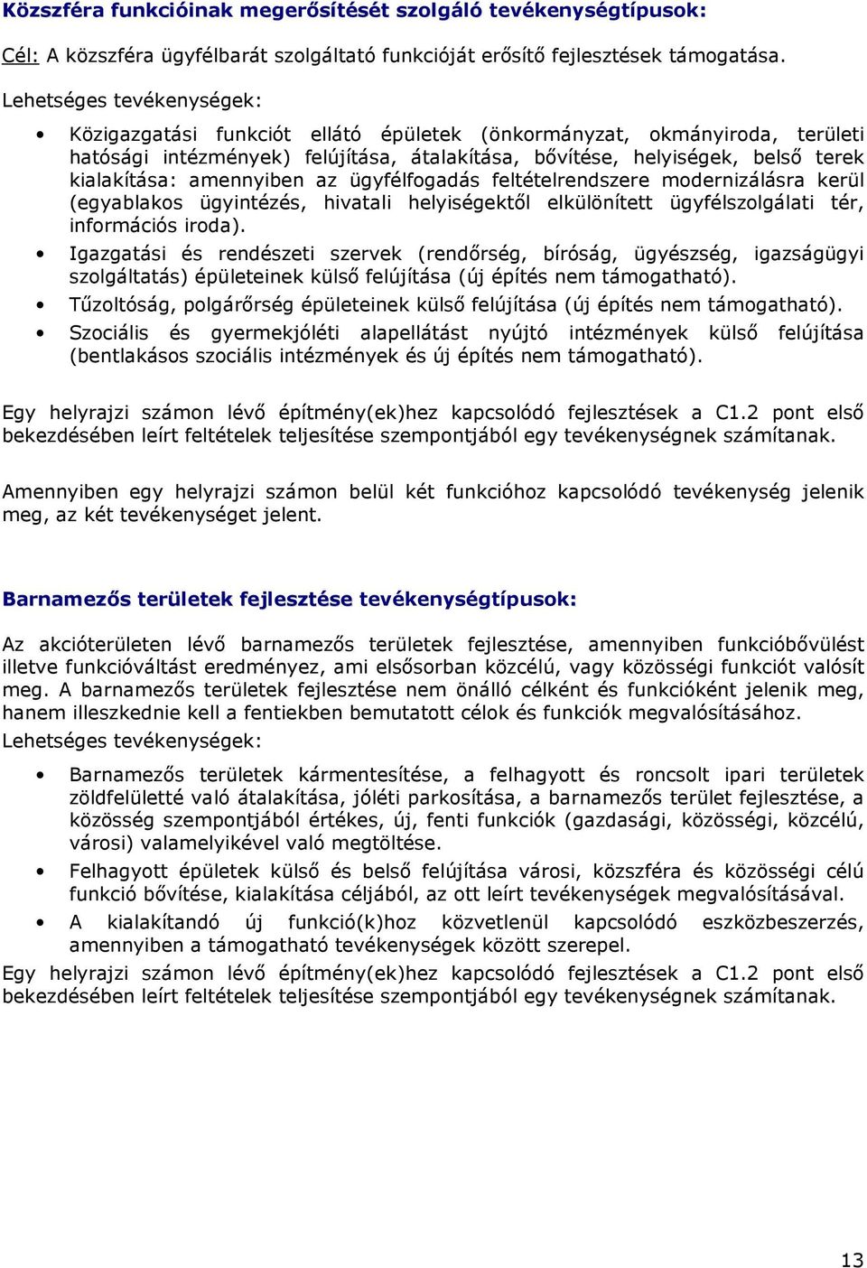 amennyiben az ügyfélfogadás feltételrendszere modernizálásra kerül (egyablakos ügyintézés, hivatali helyiségektıl elkülönített ügyfélszolgálati tér, információs iroda).