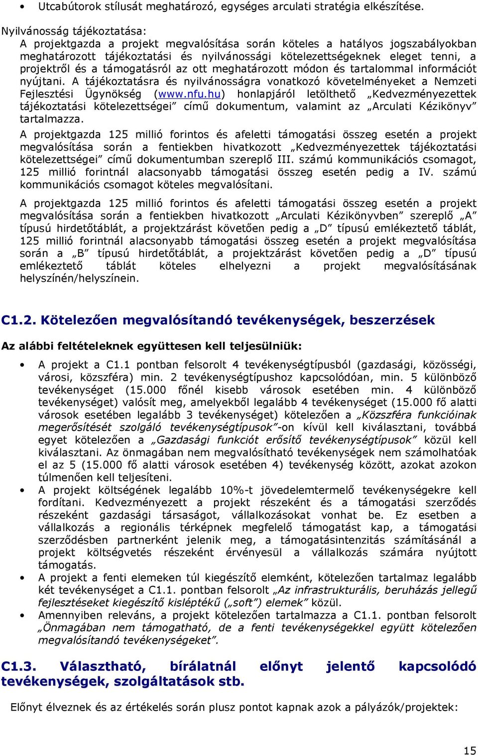 és a támogatásról az ott meghatározott módon és tartalommal információt nyújtani. A tájékoztatásra és nyilvánosságra vonatkozó követelményeket a Nemzeti Fejlesztési Ügynökség (www.nfu.