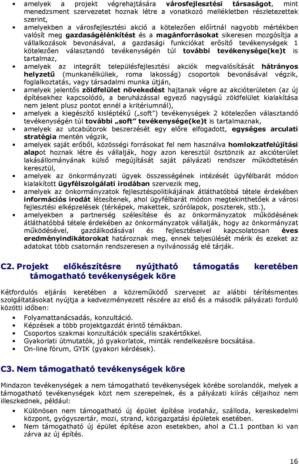 választandó tevékenységén túl további tevékenysége(ke)t is tartalmaz, amelyek az integrált településfejlesztési akciók megvalósítását hátrányos helyzető (munkanélküliek, roma lakosság) csoportok