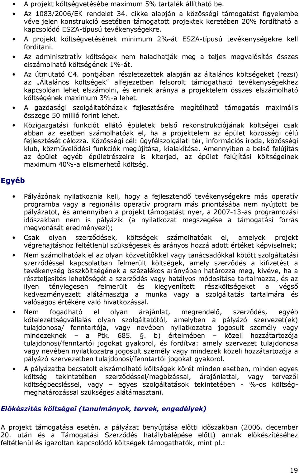 A projekt költségvetésének minimum 2%-át ESZA-típusú tevékenységekre kell fordítani. Az adminisztratív költségek nem haladhatják meg a teljes megvalósítás összes elszámolható költségének 1%-át.