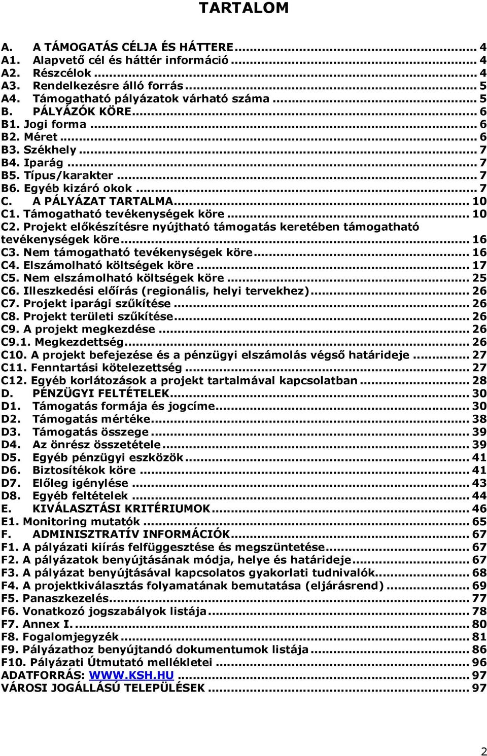 Támogatható tevékenységek köre... 10 C2. Projekt elıkészítésre nyújtható támogatás keretében támogatható tevékenységek köre... 16 C3. Nem támogatható tevékenységek köre... 16 C4.