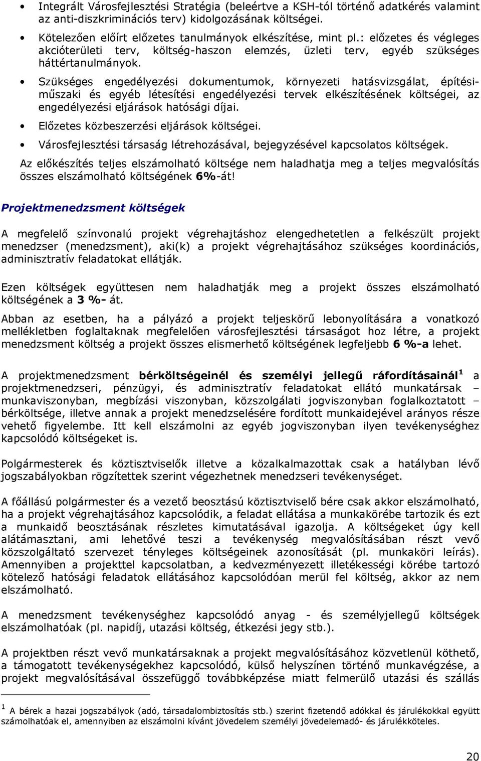 Szükséges engedélyezési dokumentumok, környezeti hatásvizsgálat, építésimőszaki és egyéb létesítési engedélyezési tervek elkészítésének költségei, az engedélyezési eljárások hatósági díjai.