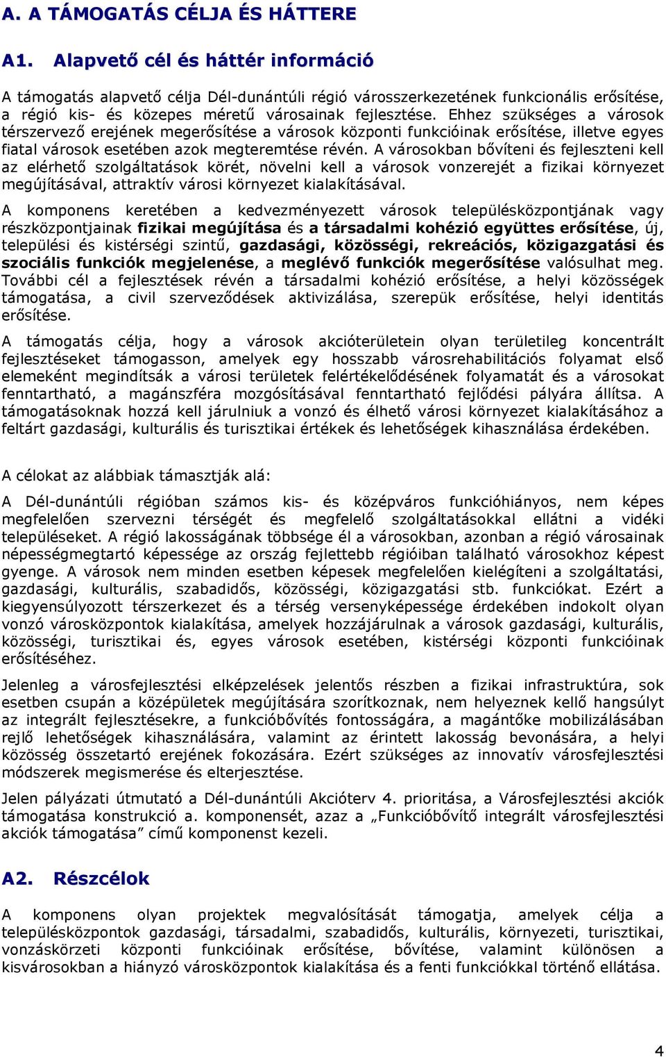 Ehhez szükséges a városok térszervezı erejének megerısítése a városok központi funkcióinak erısítése, illetve egyes fiatal városok esetében azok megteremtése révén.