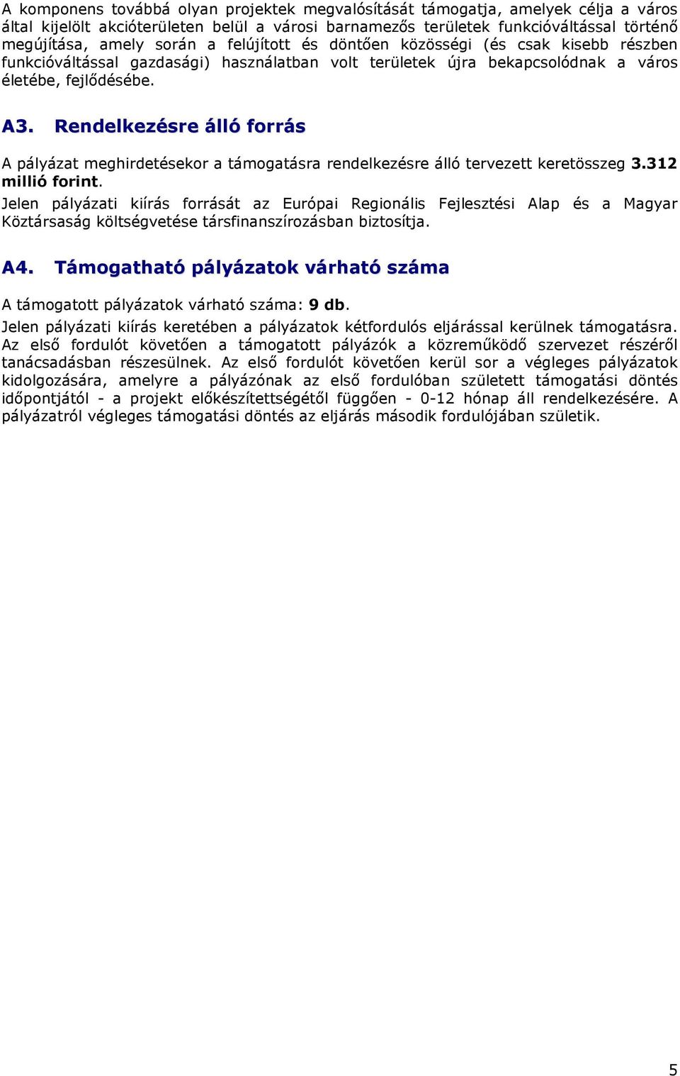 Rendelkezésre álló forrás A pályázat meghirdetésekor a támogatásra rendelkezésre álló tervezett keretösszeg 3.312 millió forint.