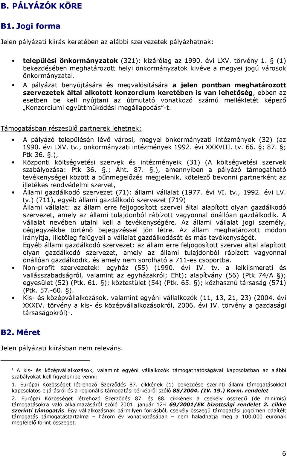 A pályázat benyújtására és megvalósítására a jelen pontban meghatározott szervezetek által alkotott konzorcium keretében is van lehetıség, ebben az esetben be kell nyújtani az útmutató vonatkozó