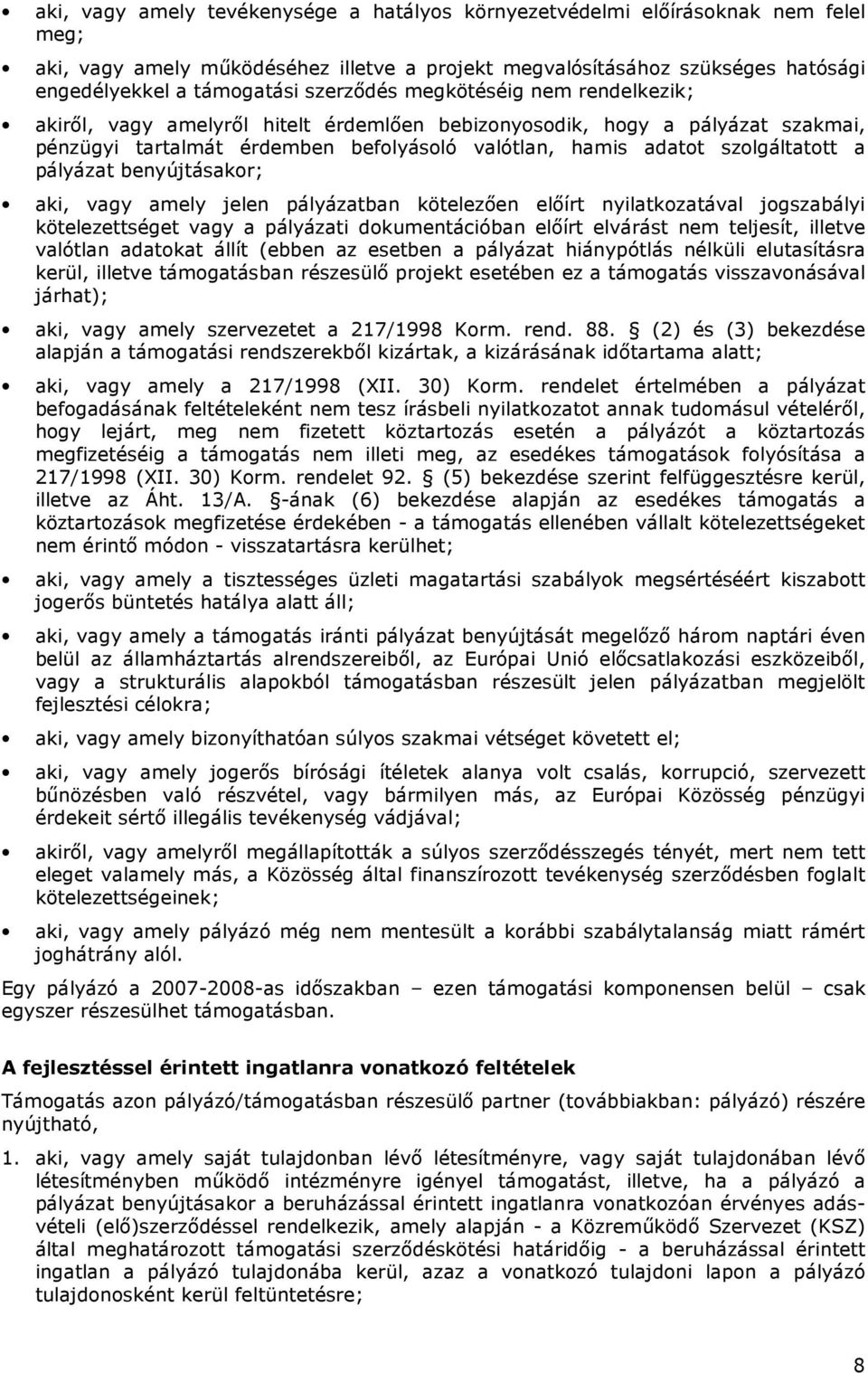 pályázat benyújtásakor; aki, vagy amely jelen pályázatban kötelezıen elıírt nyilatkozatával jogszabályi kötelezettséget vagy a pályázati dokumentációban elıírt elvárást nem teljesít, illetve valótlan