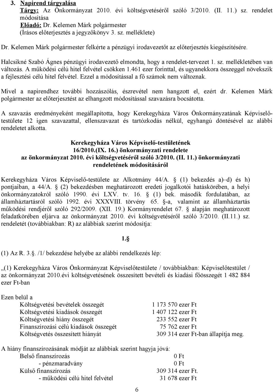 mellékletében van változás. A működési célú hitel felvétel csökken 1.461 ezer forinttal, és ugyanekkora összeggel növekszik a fejlesztési célú hitel felvétel.