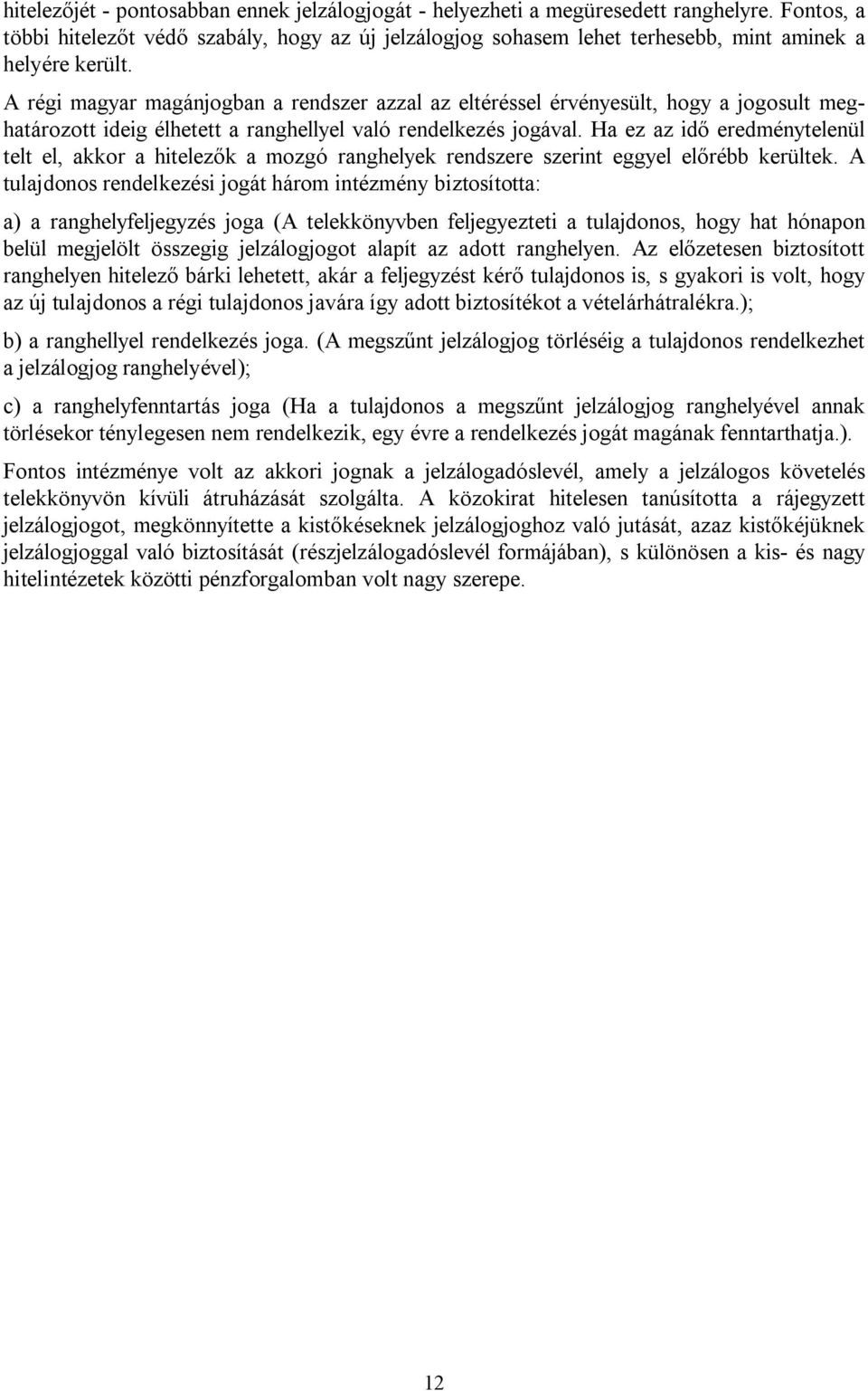 A régi magyar magánjogban a rendszer azzal az eltéréssel érvényesült, hogy a jogosult meghatározott ideig élhetett a ranghellyel való rendelkezés jogával.