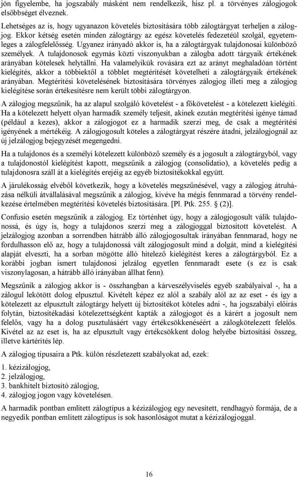 Ekkor kétség esetén minden zálogtárgy az egész követelés fedezetéül szolgál, egyetemleges a zálogfelelősség. Ugyanez irányadó akkor is, ha a zálogtárgyak tulajdonosai különböző személyek.