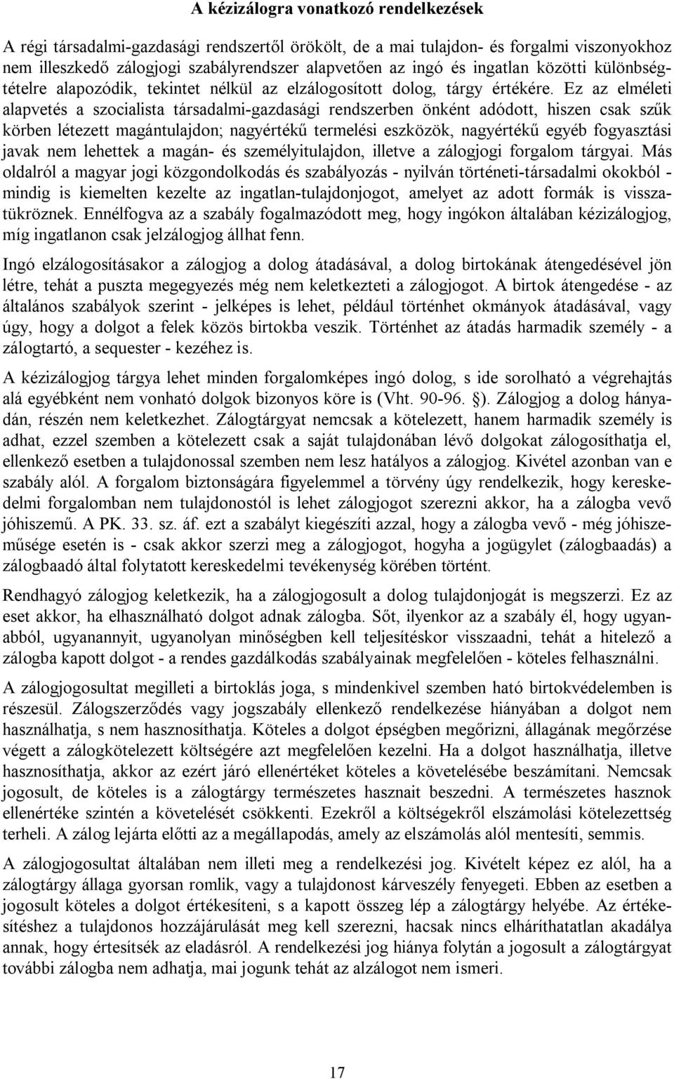 Ez az elméleti alapvetés a szocialista társadalmi-gazdasági rendszerben önként adódott, hiszen csak szűk körben létezett magántulajdon; nagyértékű termelési eszközök, nagyértékű egyéb fogyasztási