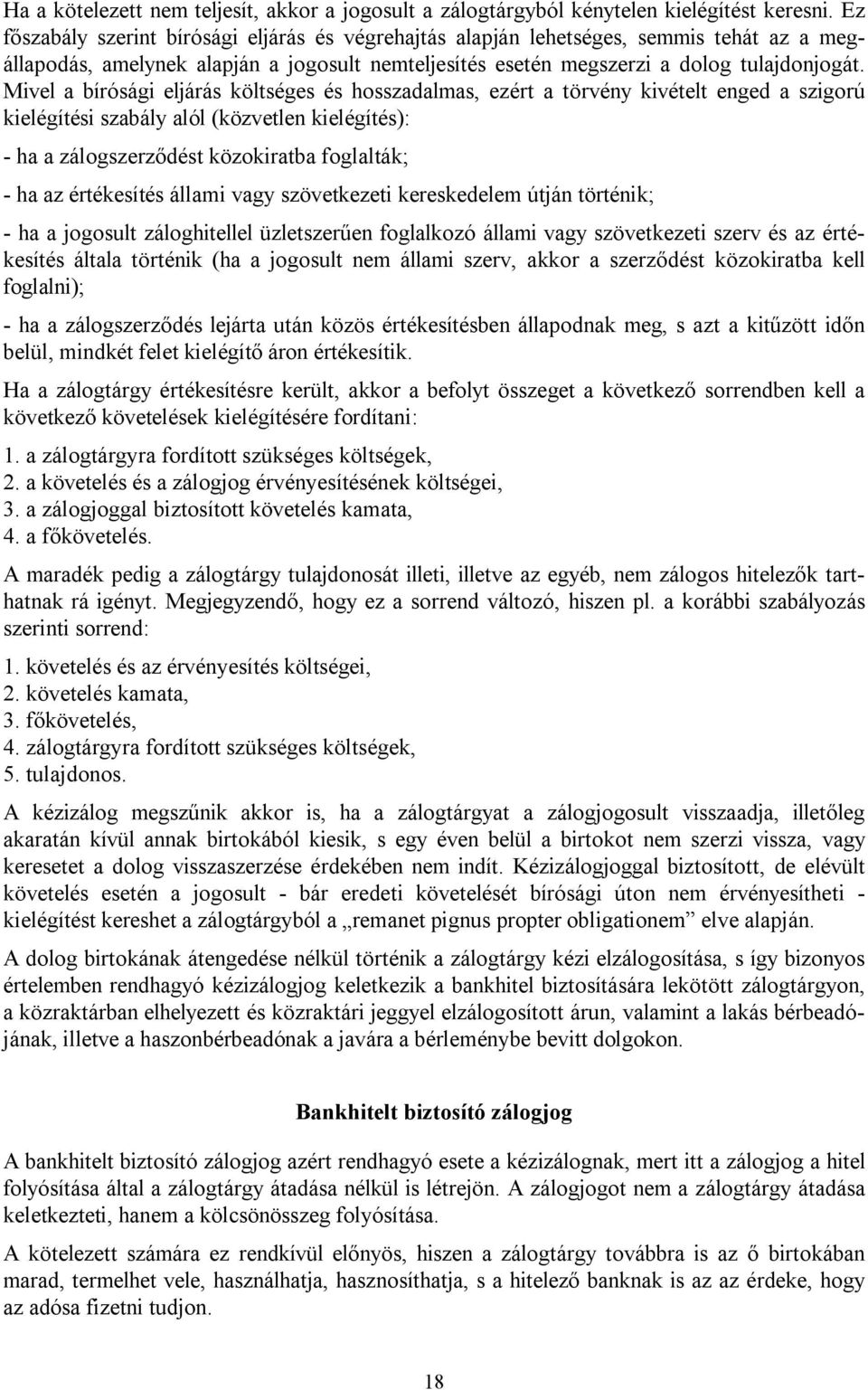 Mivel a bírósági eljárás költséges és hosszadalmas, ezért a törvény kivételt enged a szigorú kielégítési szabály alól (közvetlen kielégítés): - ha a zálogszerződést közokiratba foglalták; - ha az