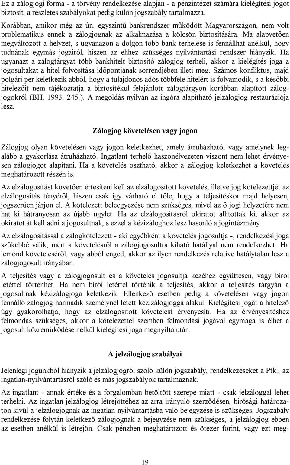 Ma alapvetően megváltozott a helyzet, s ugyanazon a dolgon több bank terhelése is fennállhat anélkül, hogy tudnának egymás jogairól, hiszen az ehhez szükséges nyilvántartási rendszer hiányzik.
