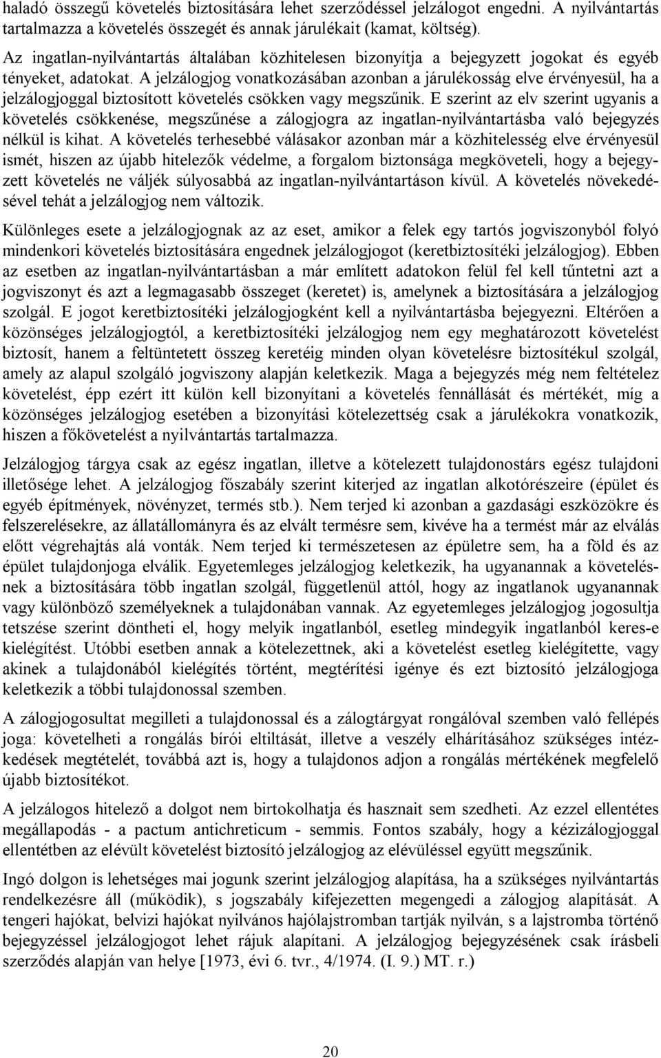 A jelzálogjog vonatkozásában azonban a járulékosság elve érvényesül, ha a jelzálogjoggal biztosított követelés csökken vagy megszűnik.