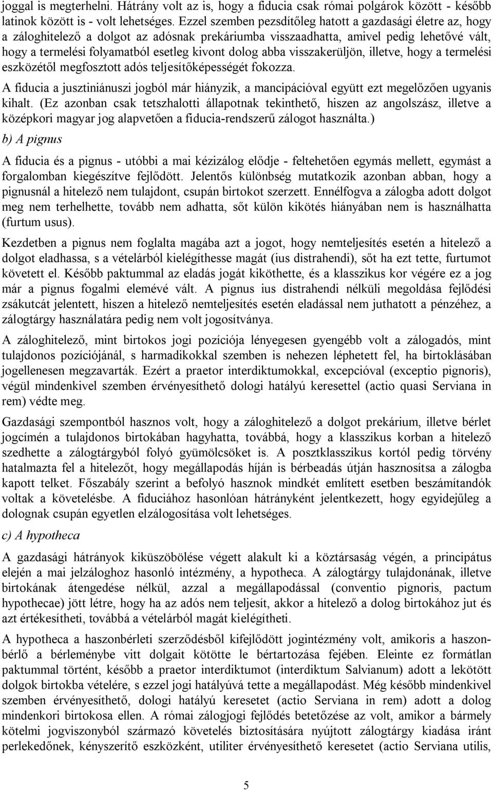dolog abba visszakerüljön, illetve, hogy a termelési eszközétől megfosztott adós teljesítőképességét fokozza.