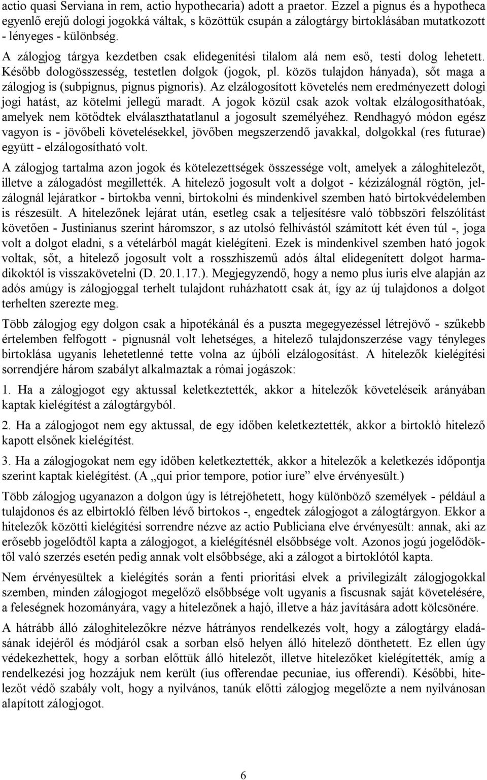 A zálogjog tárgya kezdetben csak elidegenítési tilalom alá nem eső, testi dolog lehetett. Később dologösszesség, testetlen dolgok (jogok, pl.