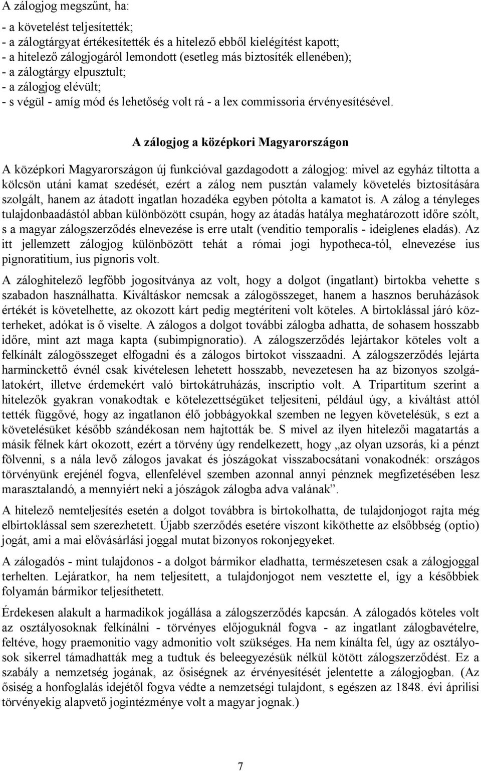 A zálogjog a középkori Magyarországon A középkori Magyarországon új funkcióval gazdagodott a zálogjog: mivel az egyház tiltotta a kölcsön utáni kamat szedését, ezért a zálog nem pusztán valamely