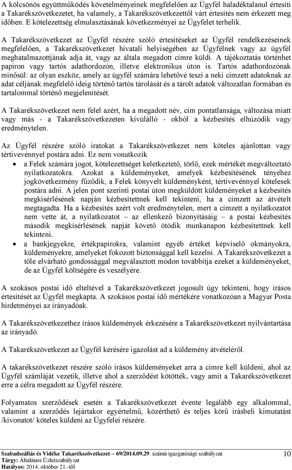 A Takarékszövetkezet az Ügyfél részére szóló értesítéseket az Ügyfél rendelkezéseinek megfelelően, a Takarékszövetkezet hivatali helyiségében az Ügyfélnek vagy az ügyfél meghatalmazottjának adja át,