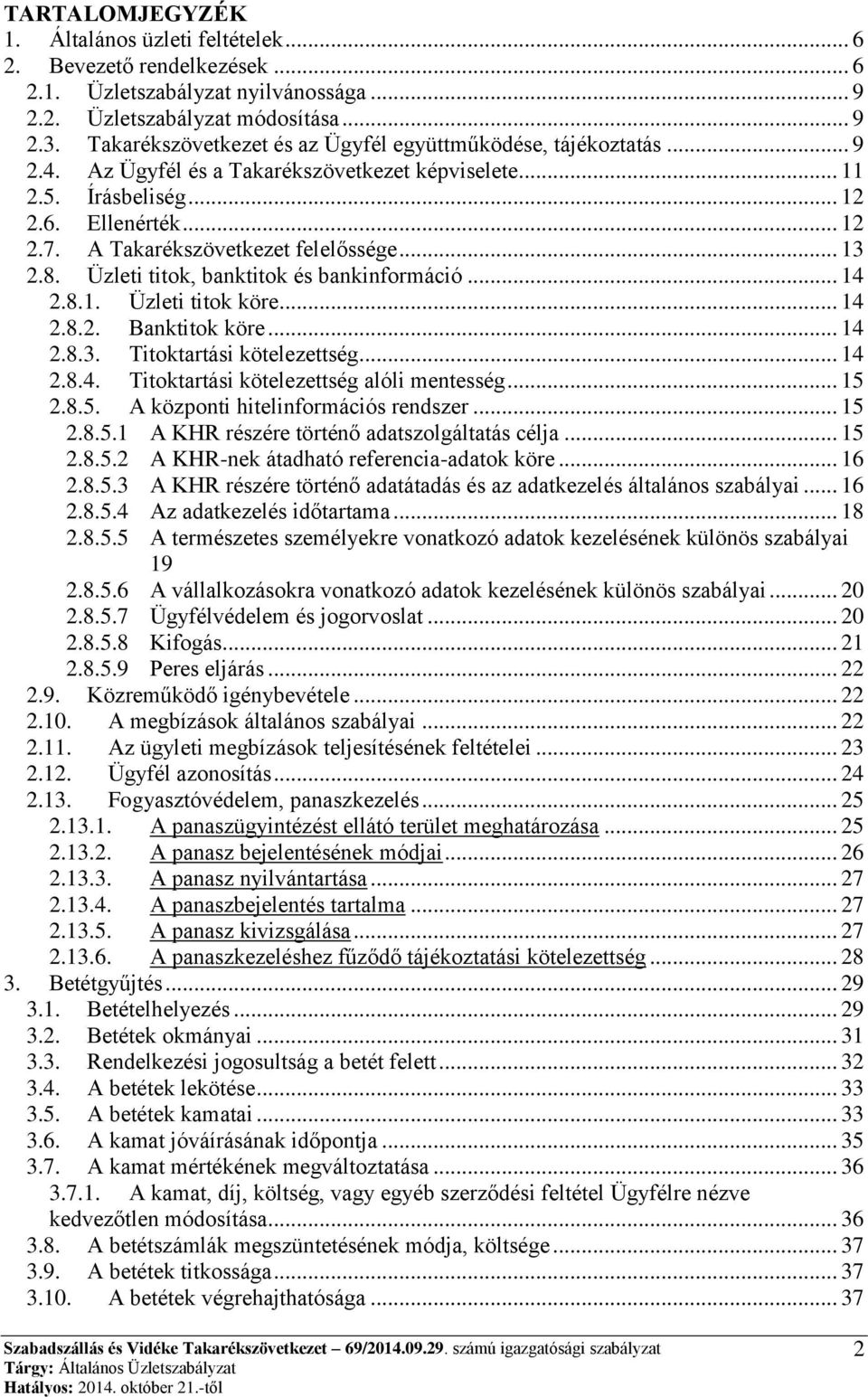 A Takarékszövetkezet felelőssége... 13 2.8. Üzleti titok, banktitok és bankinformáció... 14 2.8.1. Üzleti titok köre... 14 2.8.2. Banktitok köre... 14 2.8.3. Titoktartási kötelezettség... 14 2.8.4. Titoktartási kötelezettség alóli mentesség.