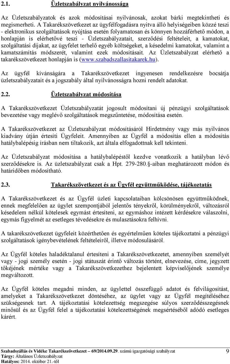- Üzletszabályzatait, szerződési feltételeit, a kamatokat, szolgáltatási díjakat, az ügyfelet terhelő egyéb költségeket, a késedelmi kamatokat, valamint a kamatszámítás módszerét, valamint ezek