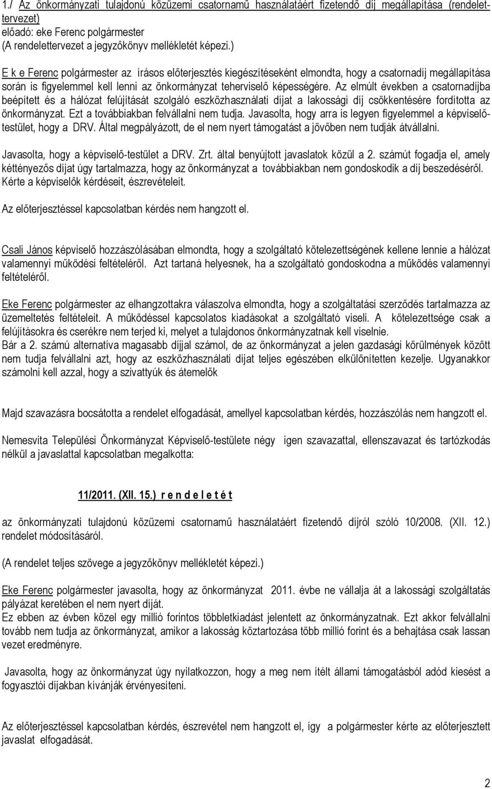 Az elmúlt években a csatornadíjba beépített és a hálózat felújítását szolgáló eszközhasználati díjat a lakossági díj csökkentésére fordította az önkormányzat. Ezt a továbbiakban felvállalni nem tudja.
