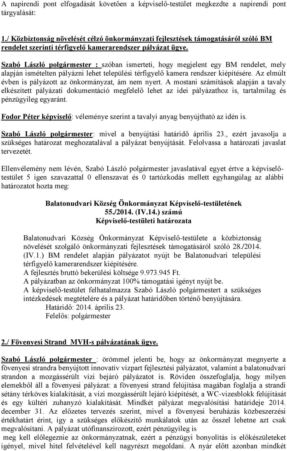 Szabó László polgármester : szóban ismerteti, hogy megjelent egy BM rendelet, mely alapján ismételten pályázni lehet települési térfigyelő kamera rendszer kiépítésére.