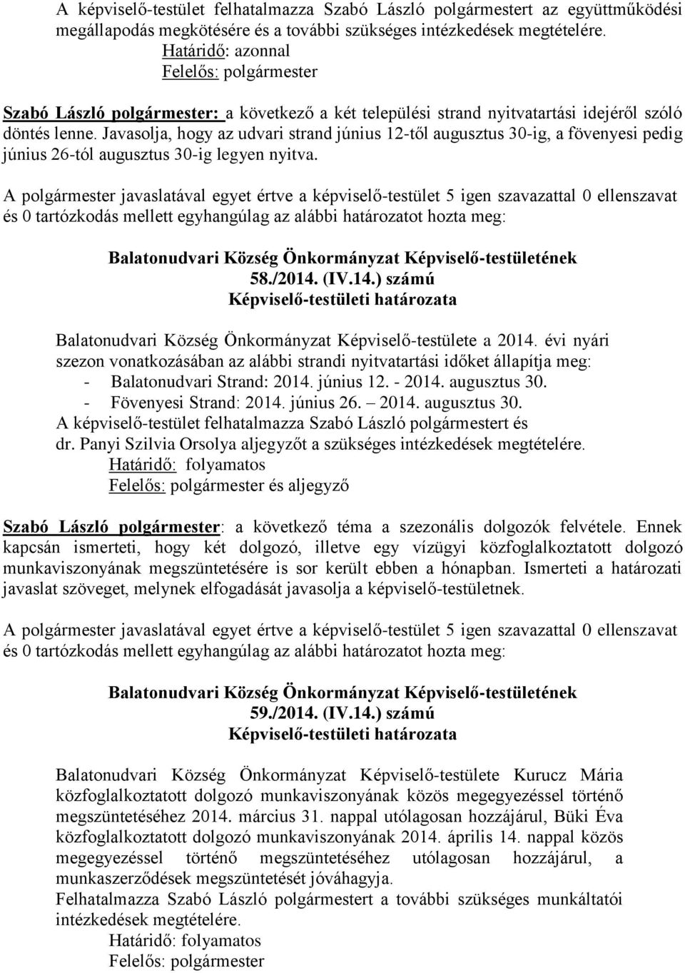 Javasolja, hogy az udvari strand június 12-től augusztus 30-ig, a fövenyesi pedig június 26-tól augusztus 30-ig legyen nyitva. 58./2014.