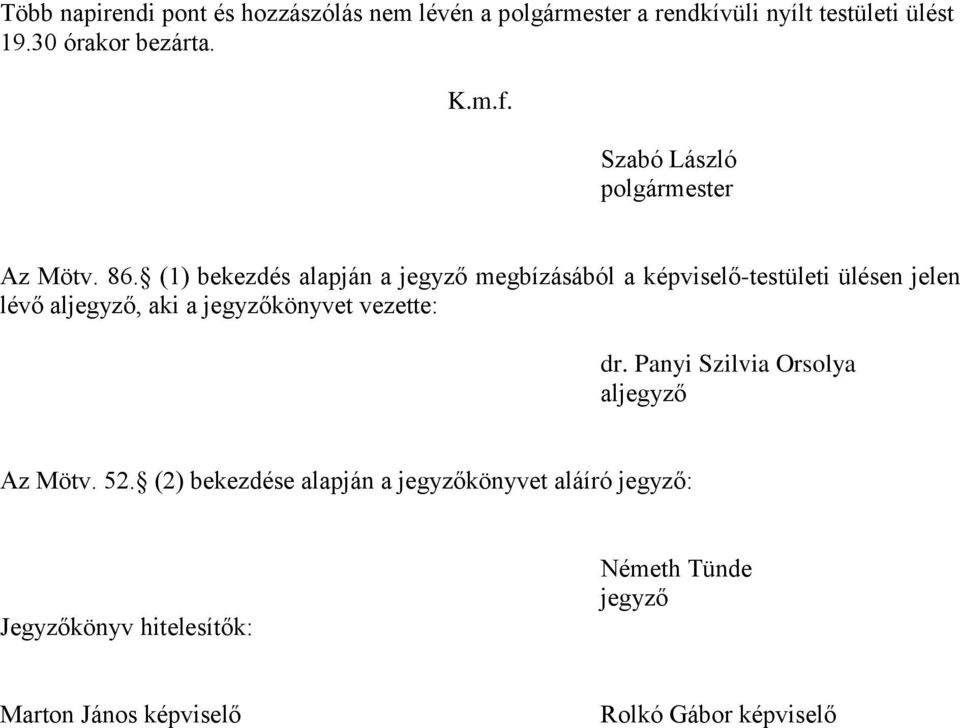 (1) bekezdés alapján a jegyző megbízásából a képviselő-testületi ülésen jelen lévő aljegyző, aki a jegyzőkönyvet