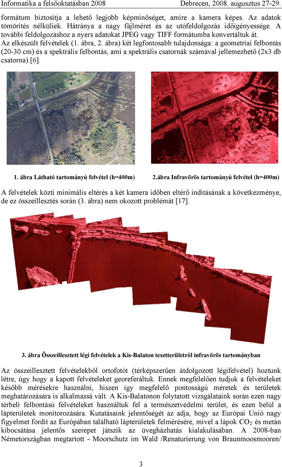 ábra) két legfontosabb tulajdonsága: a geometriai felbontás (20-30 cm) és a spektrális felbontás, ami a spektrális csatornák számával jellemezhető (2x3 db csatorna) [6]. 1.