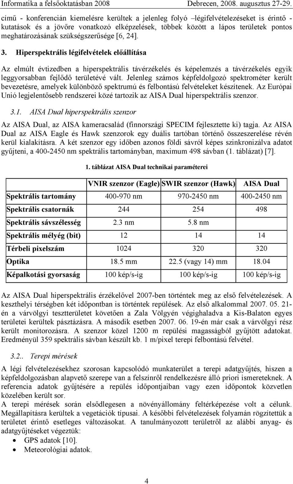 Jelenleg számos képfeldolgozó spektrométer került bevezetésre, amelyek különböző spektrumú és felbontású felvételeket készítenek.