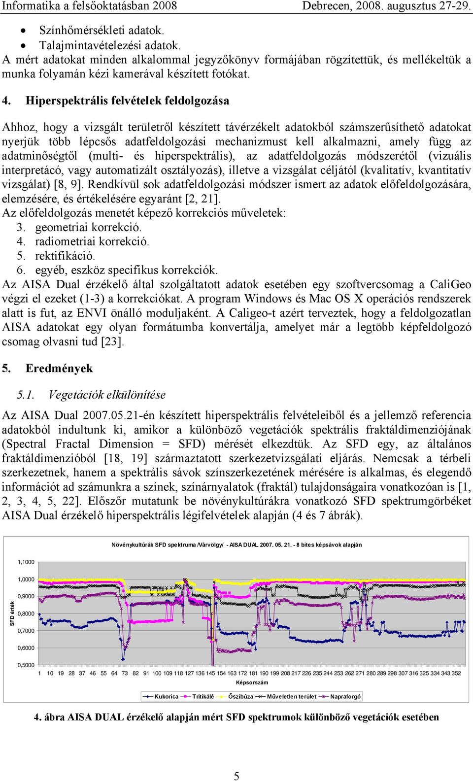 amely függ az adatminőségtől (multi- és hiperspektrális), az adatfeldolgozás módszerétől (vizuális interpretácó, vagy automatizált osztályozás), illetve a vizsgálat céljától (kvalitatív, kvantitatív