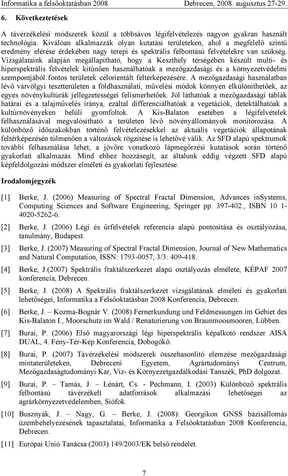 Vizsgálataink alapján megállapítható, hogy a Keszthely térségében készült multi- és hiperspektrális felvételek kitűnően használhatóak a mezőgazdasági és a környezetvédelmi szempontjából fontos