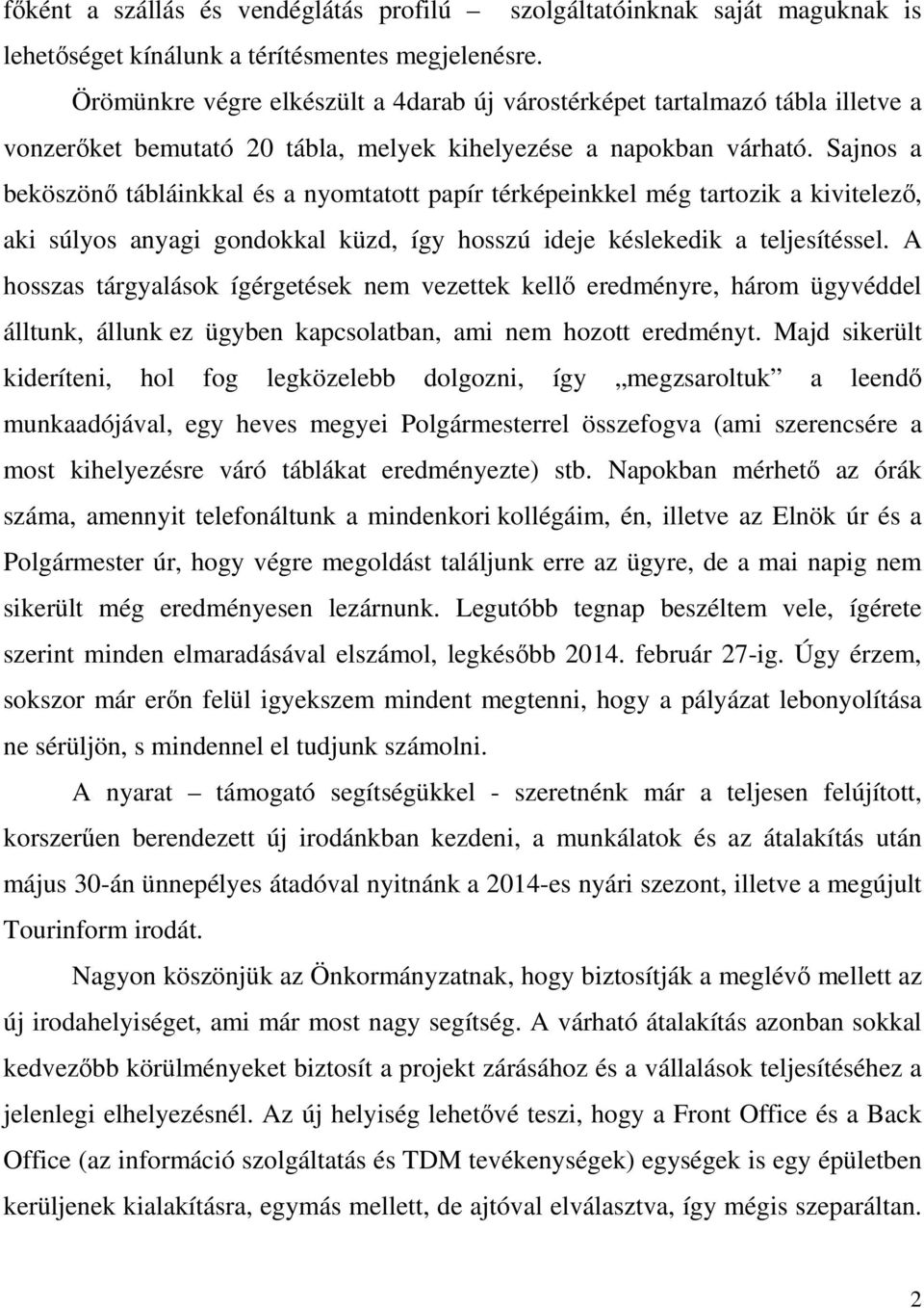 Sajnos a beköszönő tábláinkkal és a nyomtatott papír térképeinkkel még tartozik a kivitelező, aki súlyos anyagi gondokkal küzd, így hosszú ideje késlekedik a teljesítéssel.