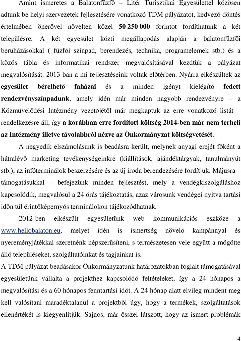 ) és a közös tábla és informatikai rendszer megvalósításával kezdtük a pályázat megvalósítását. 2013-ban a mi fejlesztéseink voltak előtérben.