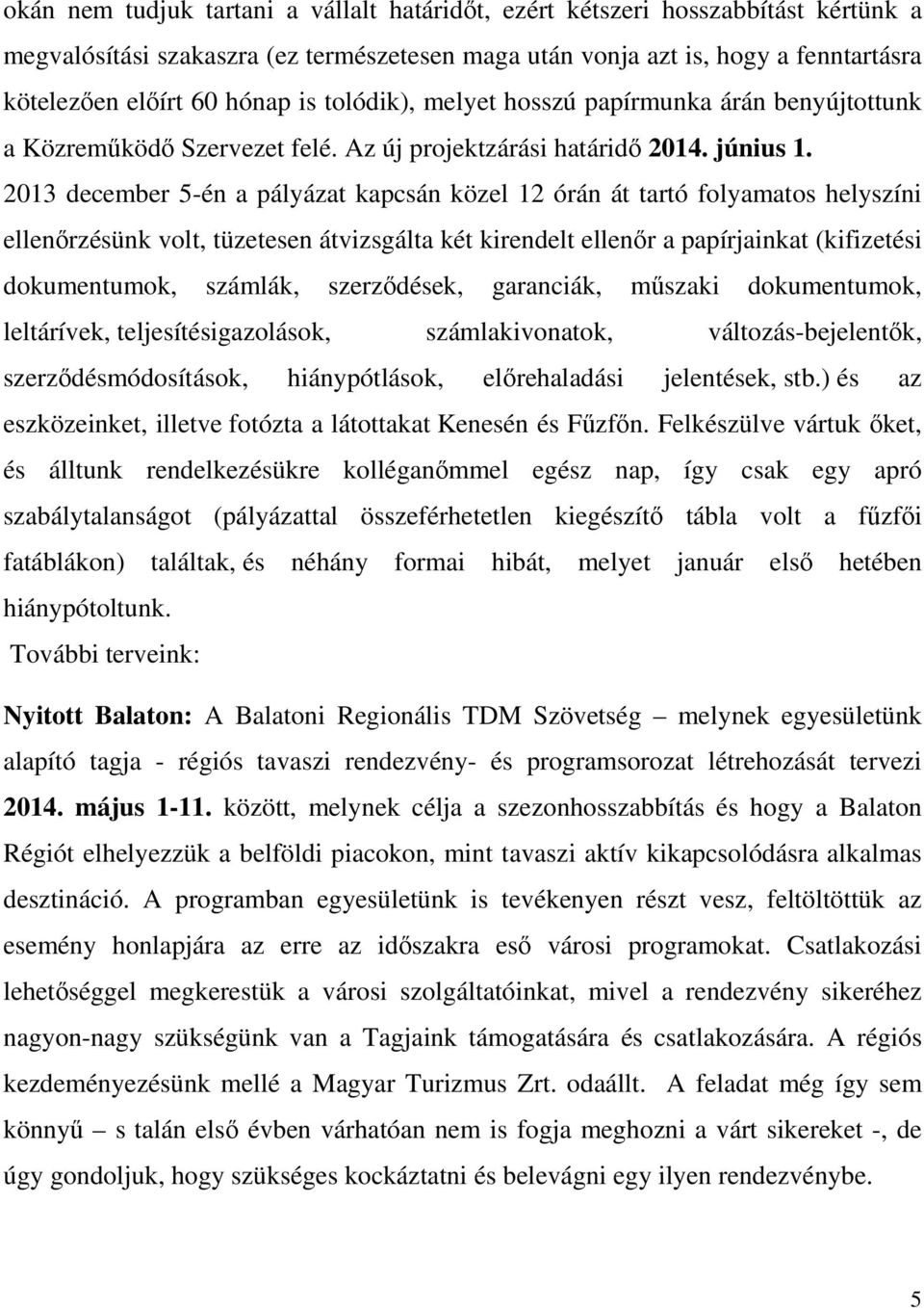 2013 december 5-én a pályázat kapcsán közel 12 órán át tartó folyamatos helyszíni ellenőrzésünk volt, tüzetesen átvizsgálta két kirendelt ellenőr a papírjainkat (kifizetési dokumentumok, számlák,