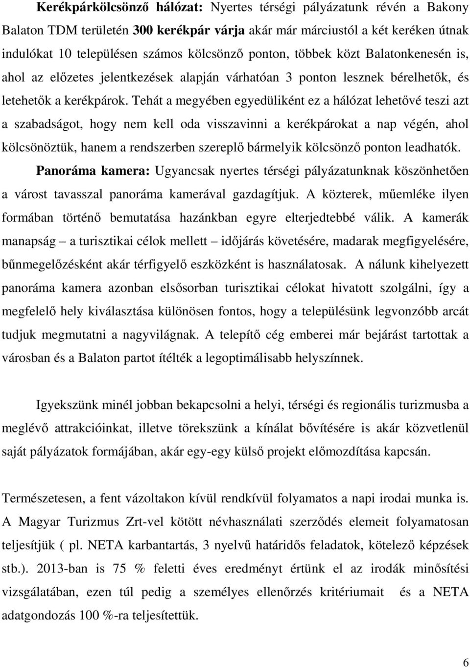Tehát a megyében egyedüliként ez a hálózat lehetővé teszi azt a szabadságot, hogy nem kell oda visszavinni a kerékpárokat a nap végén, ahol kölcsönöztük, hanem a rendszerben szereplő bármelyik