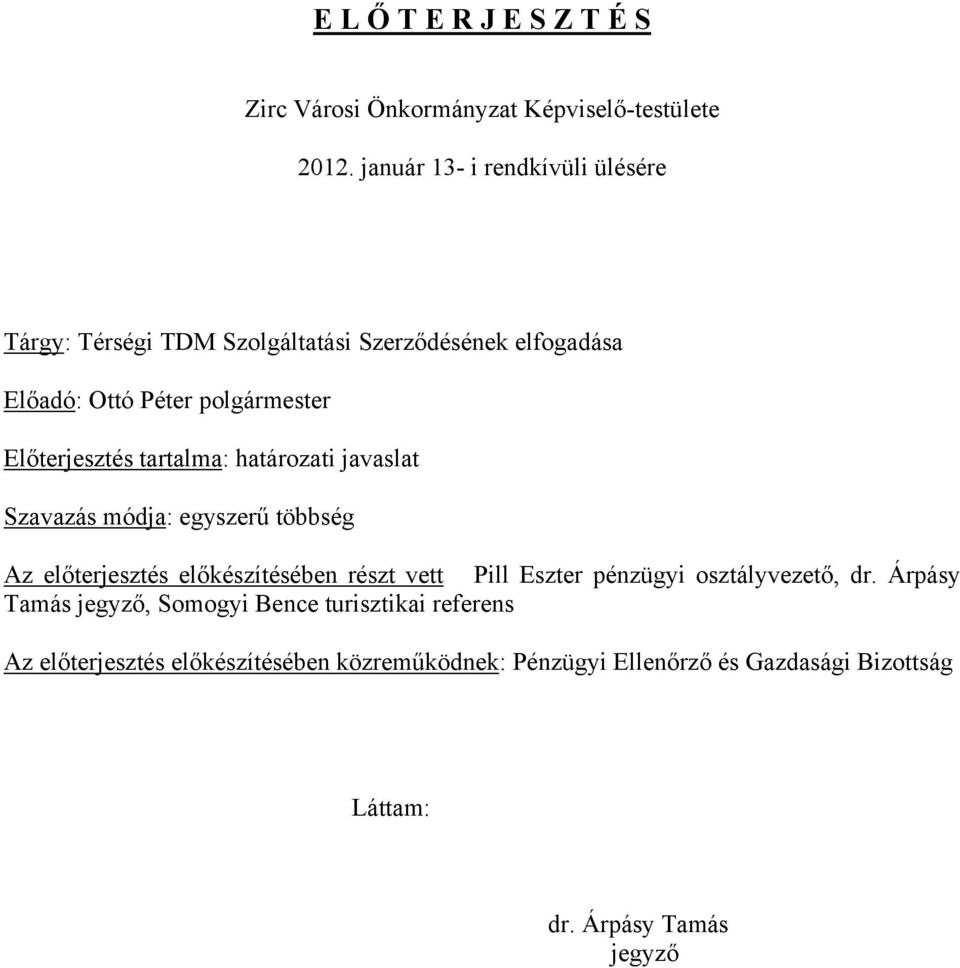 Előterjesztés tartalma: határozati javaslat Szavazás módja: egyszerű többség Az előterjesztés előkészítésében részt vett Pill Eszter