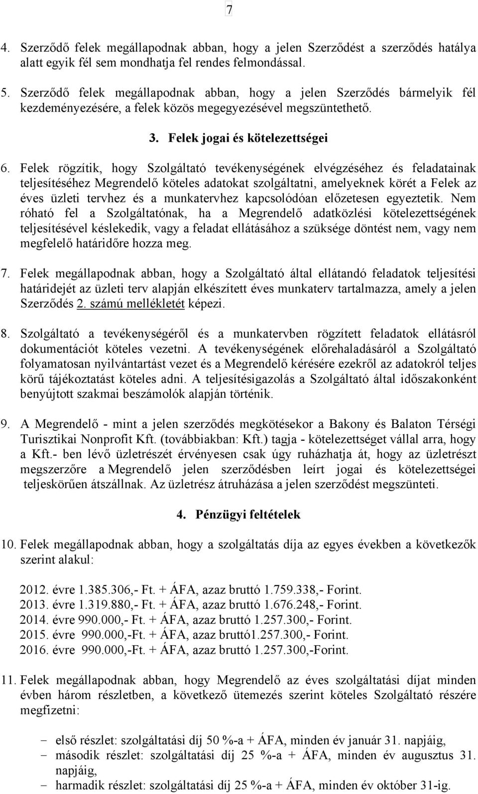 Felek rögzítik, hogy Szolgáltató tevékenységének elvégzéséhez és feladatainak teljesítéséhez Megrendelő köteles adatokat szolgáltatni, amelyeknek körét a Felek az éves üzleti tervhez és a