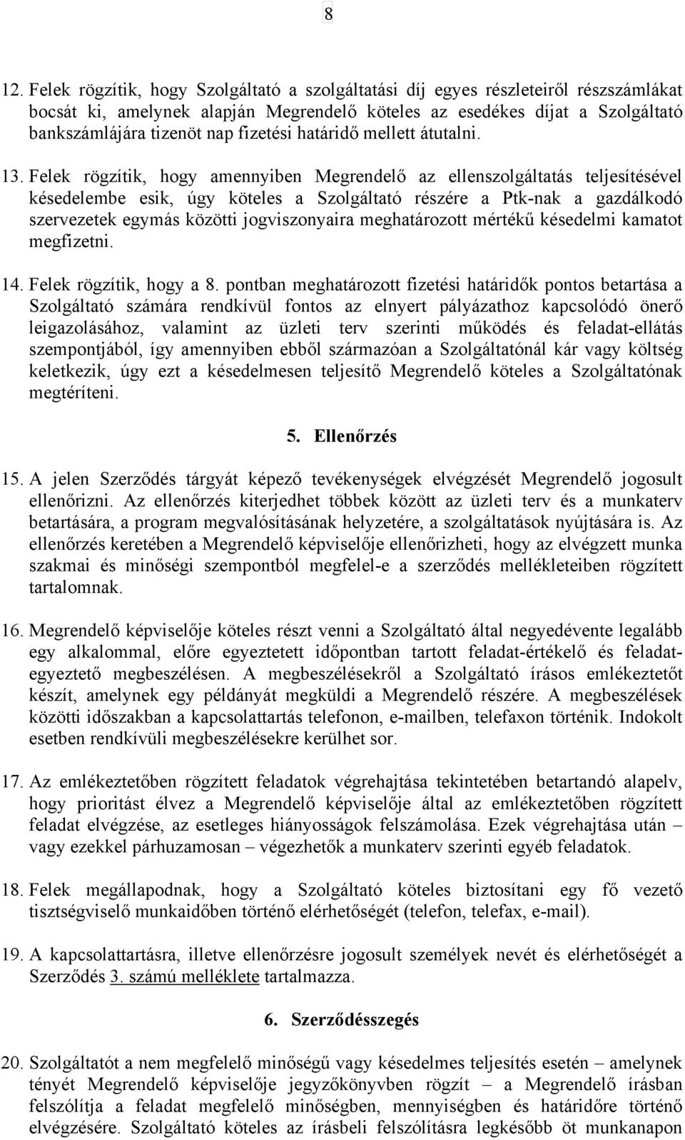 Felek rögzítik, hogy amennyiben Megrendelő az ellenszolgáltatás teljesítésével késedelembe esik, úgy köteles a Szolgáltató részére a Ptk-nak a gazdálkodó szervezetek egymás közötti jogviszonyaira