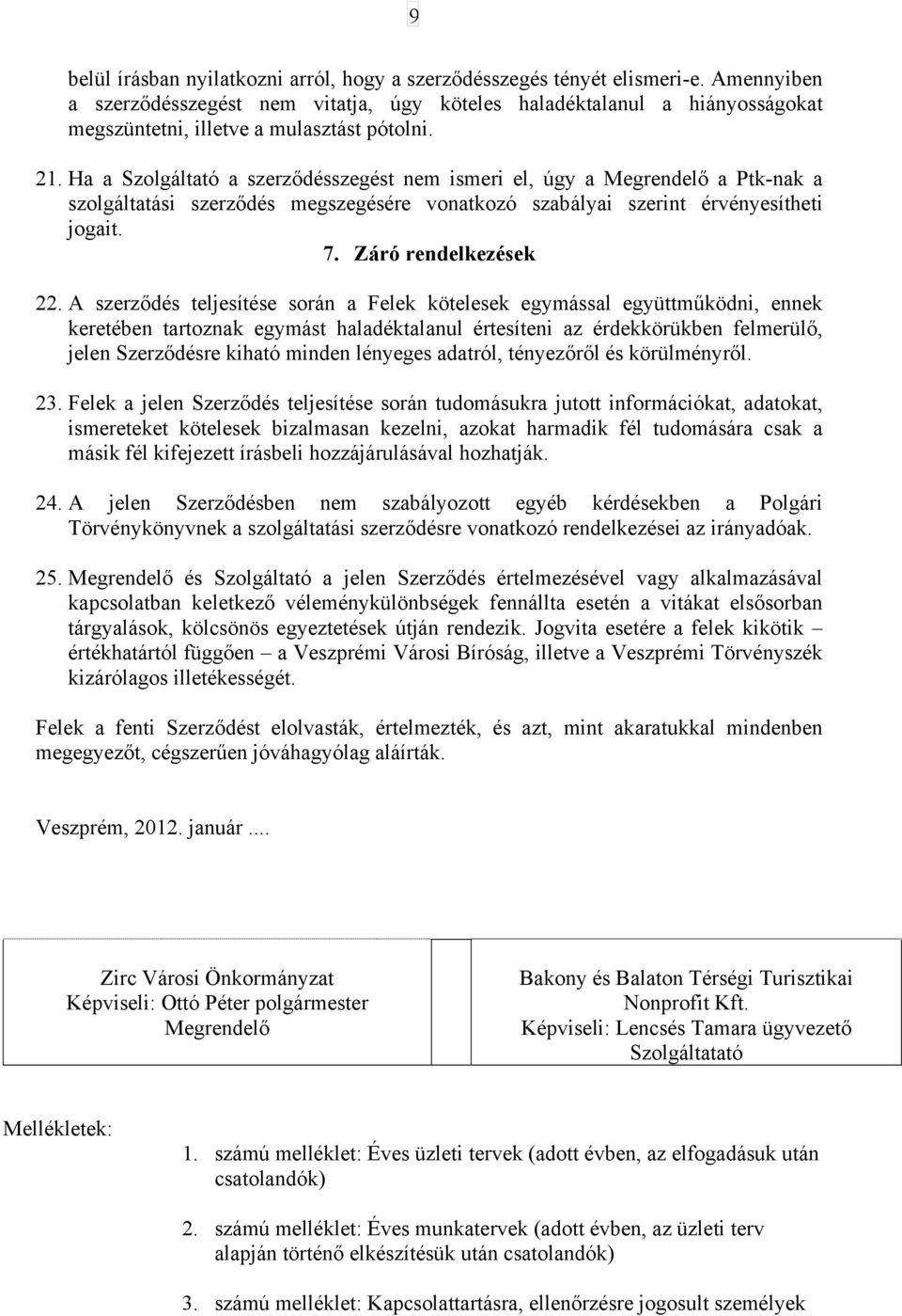 Ha a Szolgáltató a szerződésszegést nem ismeri el, úgy a Megrendelő a Ptk-nak a szolgáltatási szerződés megszegésére vonatkozó szabályai szerint érvényesítheti jogait. 7. Záró rendelkezések 22.
