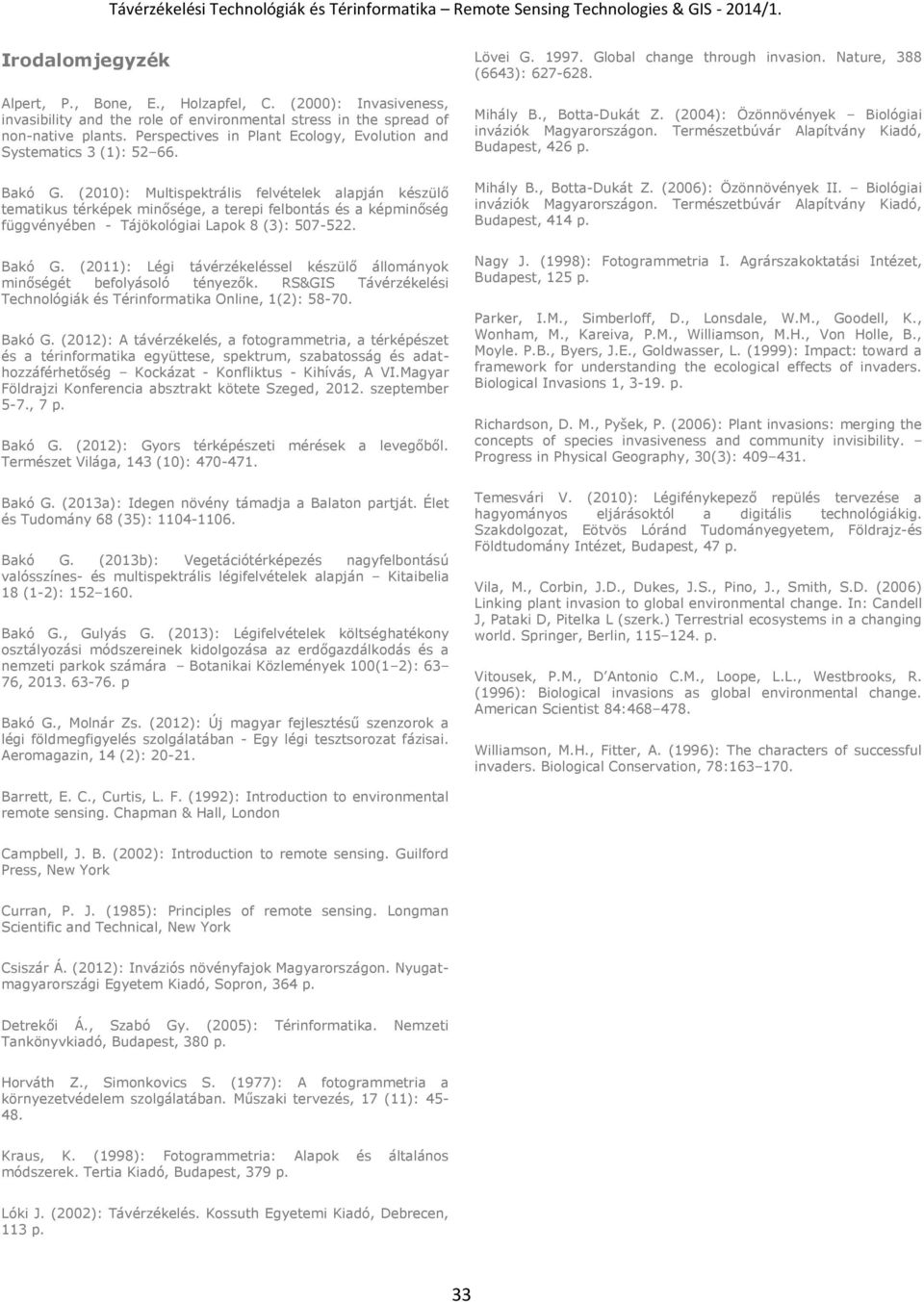 (2010): Multispektrális felvételek alapján készülő tematikus térképek minősége, a terepi felbontás és a képminőség függvényében - Tájökológiai Lapok 8 (3): 507-522. Bakó G.