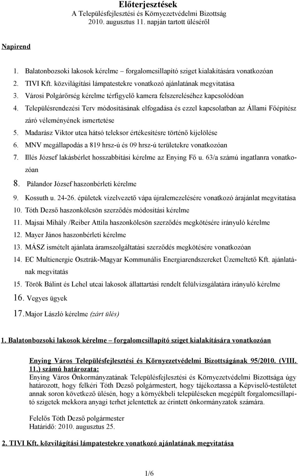 Városi Polgárőrség kérelme térfigyelő kamera felszereléséhez kapcsolódóan 4. Településrendezési Terv módosításának elfogadása és ezzel kapcsolatban az Állami Főépítész záró véleményének ismertetése 5.