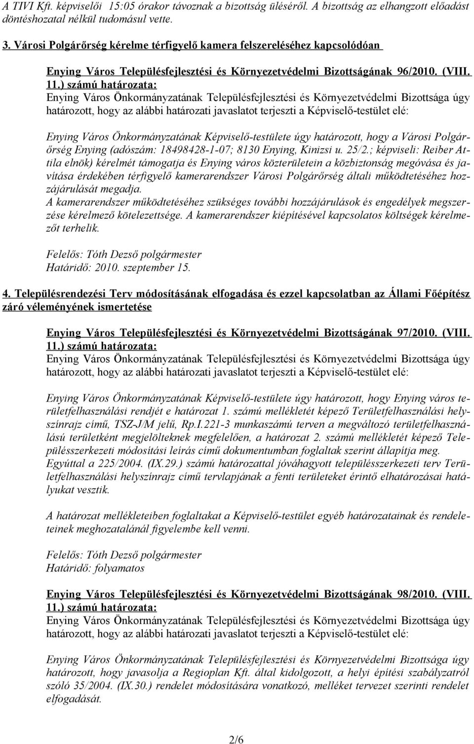 Enying Város Önkormányzatának Képviselő-testülete úgy határozott, hogy a Városi Polgárőrség Enying (adószám: 18498428-1-07; 8130 Enying, Kinizsi u. 25/2.