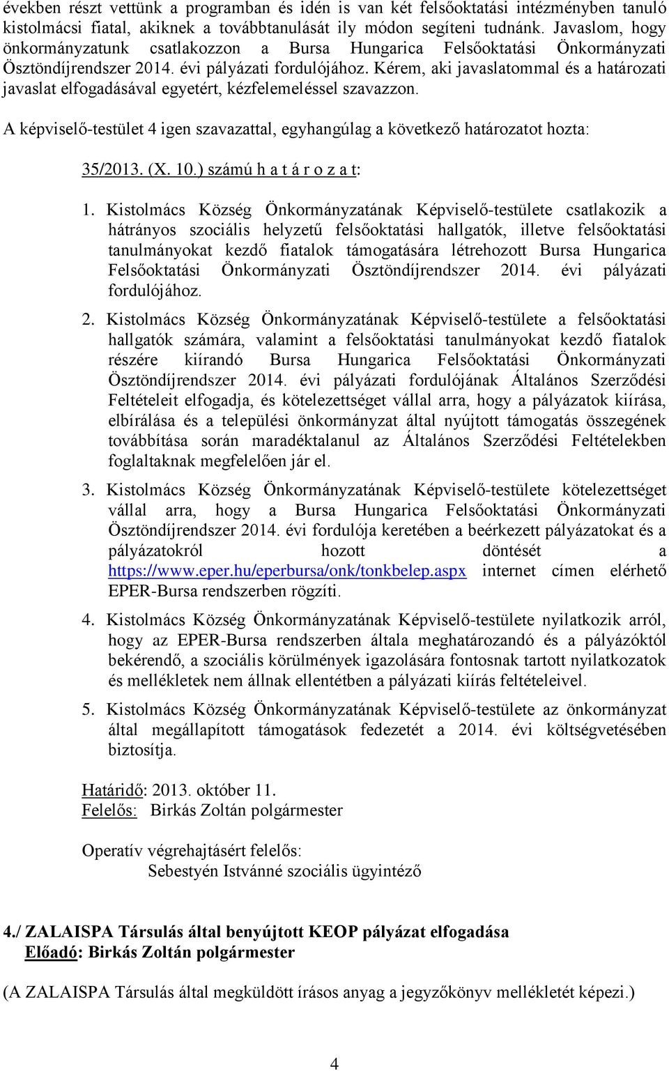 Kérem, aki javaslatommal és a határozati javaslat elfogadásával egyetért, kézfelemeléssel szavazzon. 35/2013. (X. 10.) számú h a t á r o z a t: 1.