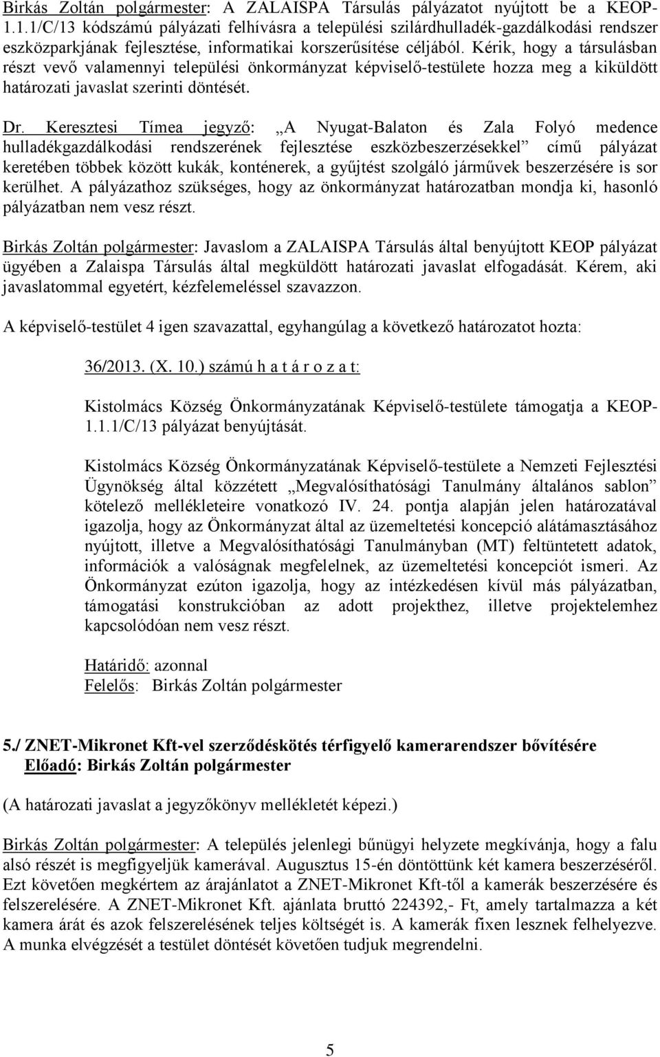 Kérik, hogy a társulásban részt vevő valamennyi települési önkormányzat képviselő-testülete hozza meg a kiküldött határozati javaslat szerinti döntését. Dr.