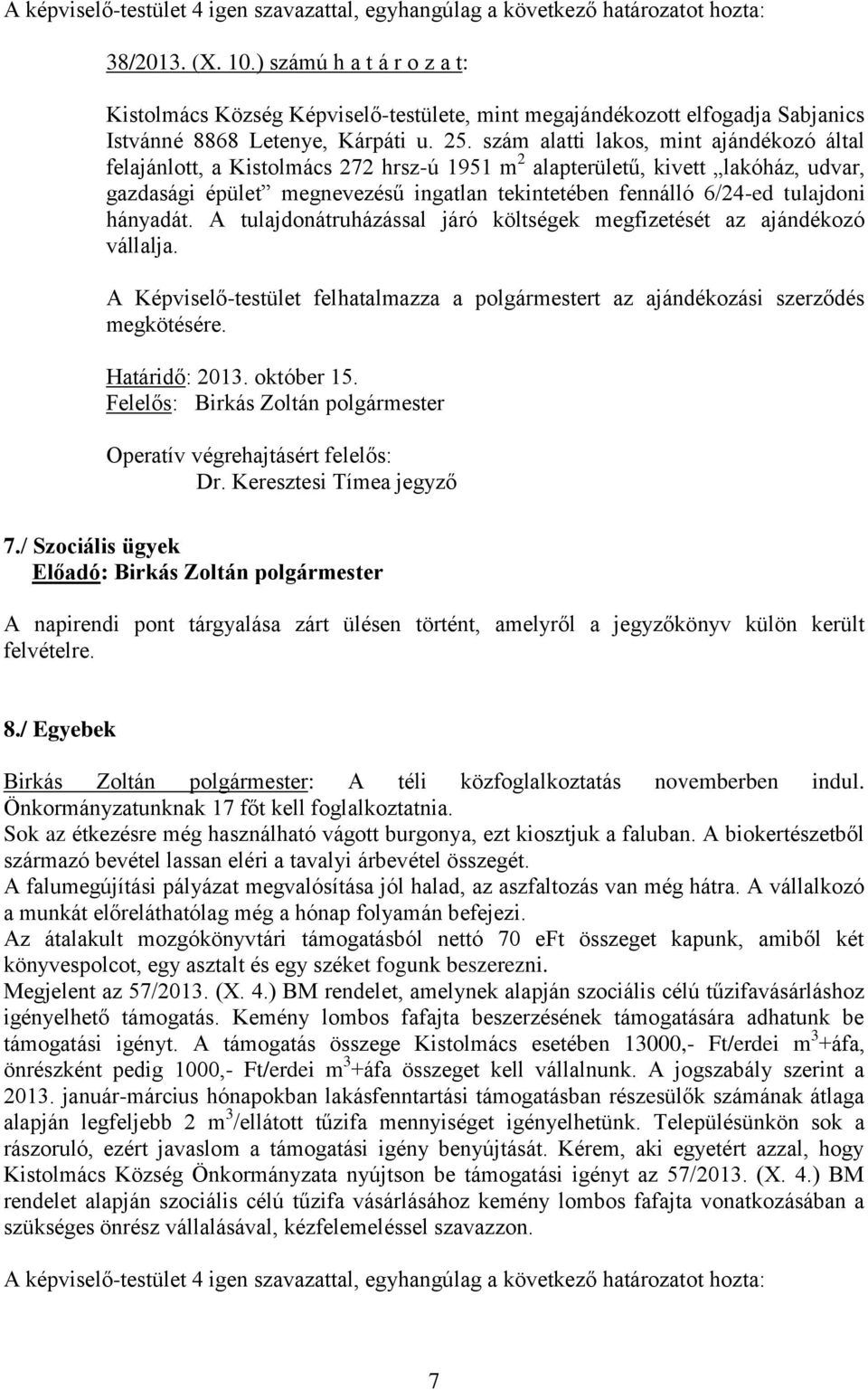 tulajdoni hányadát. A tulajdonátruházással járó költségek megfizetését az ajándékozó vállalja. A Képviselő-testület felhatalmazza a polgármestert az ajándékozási szerződés megkötésére. Határidő: 2013.