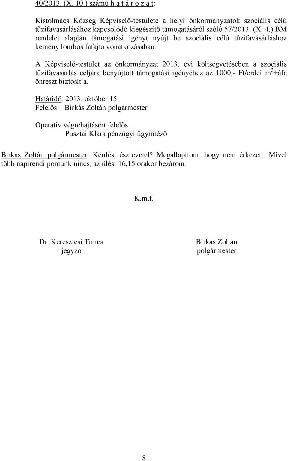 évi költségvetésében a szociális tűzifavásárlás céljára benyújtott támogatási igényéhez az 1000,- Ft/erdei m 3 +áfa önrészt biztosítja. Határidő: 2013. október 15.