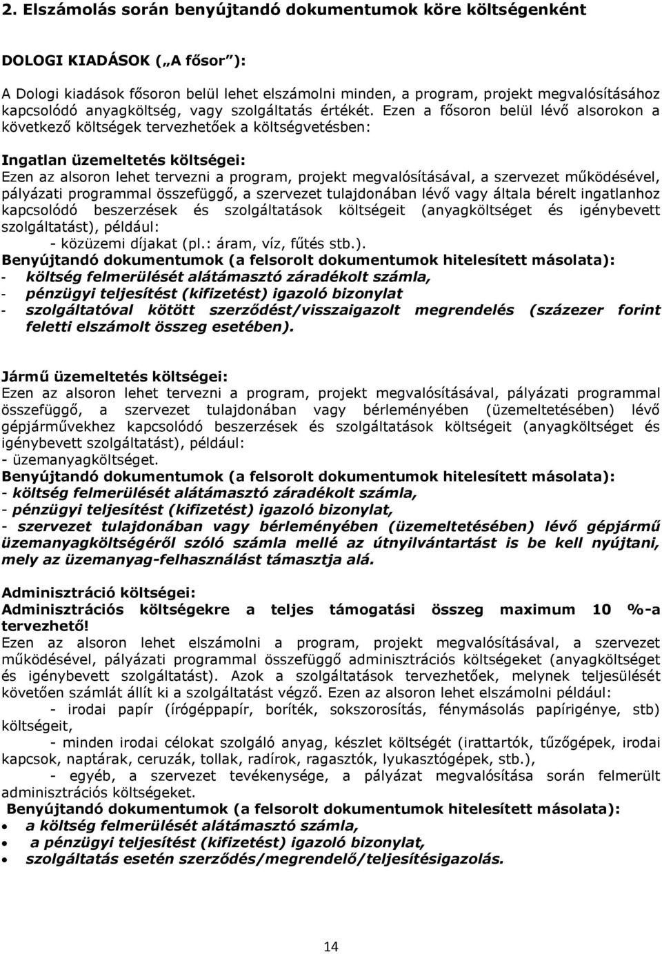 Ezen a fősoron belül lévő alsorokon a következő költségek tervezhetőek a költségvetésben: Ingatlan üzemeltetés költségei: Ezen az alsoron lehet tervezni a program, projekt megvalósításával, a